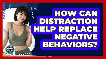 How Can Distraction Help Replace Negative Behaviors? - Habit Hacks Hub