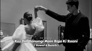 Kisi Din Banoongi Main Raja Ki Rani Song | Slowed & Reverb New | VW music