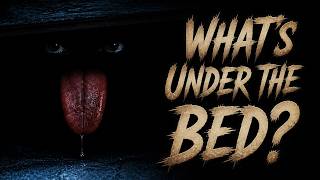 What’s Under the Bed? Whispers 'round the Campfire