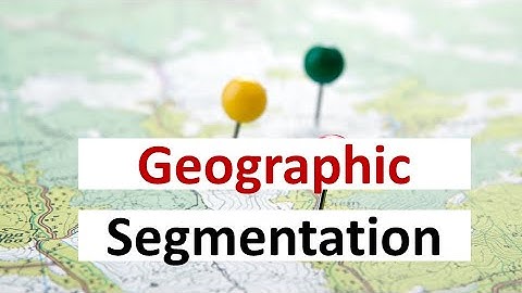 Geographic segmentation explained with examples.