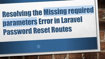 Resolving the Missing required parameters Error in Laravel Password Reset Routes