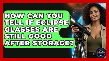 How Can You Tell If Eclipse Glasses Are Still Good After Storage? - Astronomy Made Simple