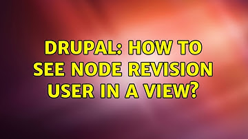 Drupal: How to see node revision user in a view?