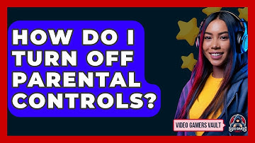 How Do I Turn Off Parental Controls? - Video Gamers Vault