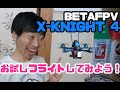 BETAFPV X-KNIGHT 4 お試しフライトしてみよう！！