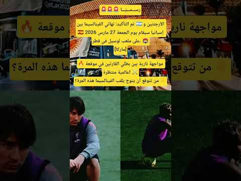 رسميا تاكيد مباراة الارجنتين و اسبانيا يوم 26 مارس 2026 اكسبلور الارجنتين اسبانيا كأس العالم