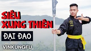 Đại đao SIÊU XUNG THIÊN - Võ Cổ Truyền ( Đầy đủ ) | Vinkungfu