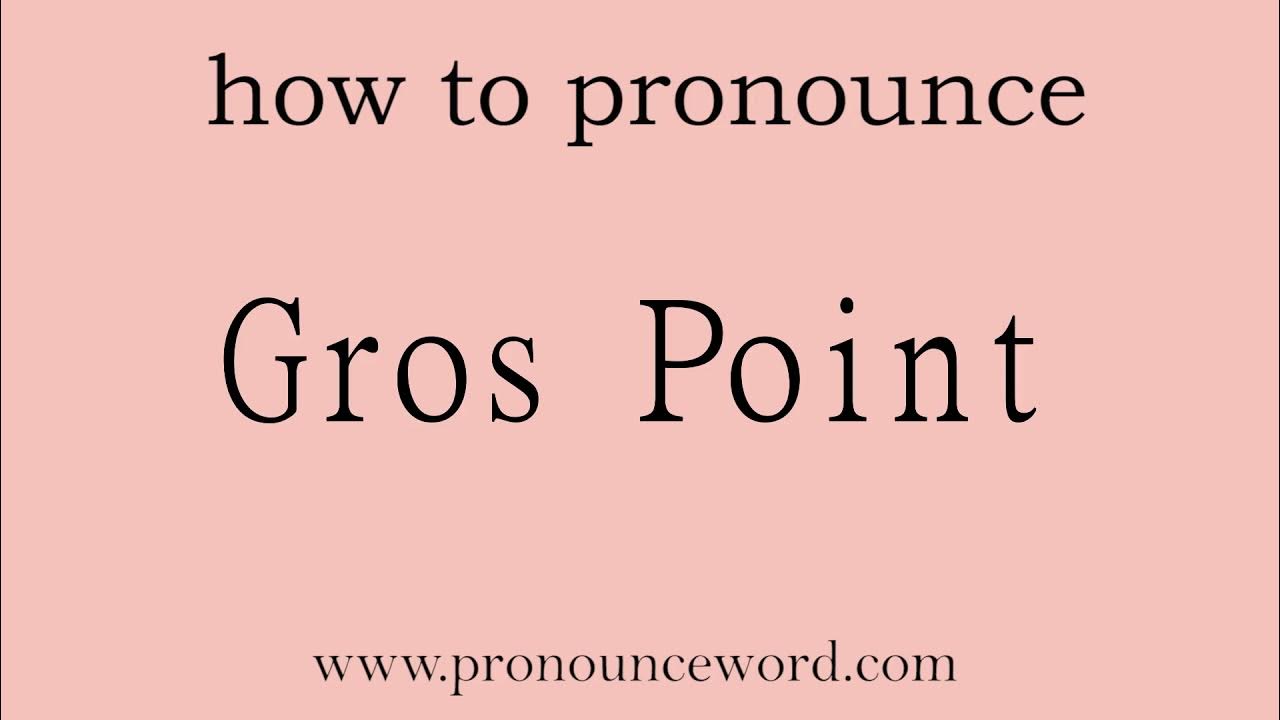 Gros Point. How to pronounce the english word Gros Point .Start with G