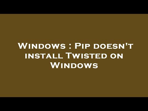 Windows : Pip doesn't install Twisted on Windows