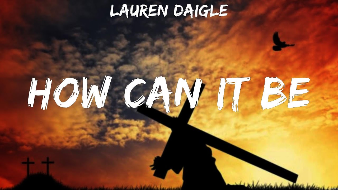 How Can It Be Lauren Daigle (Lyrics) Amazing Grace, O Come to the