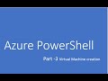 Azure PowerShell  - Part 3 Virtual Machine Creation