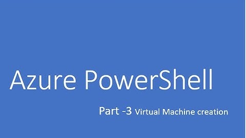 Azure PowerShell  - Part 3 Virtual Machine Creation