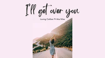 I'll Get Over You - Loving Caliber Ft Mia Niles (Lyrics)