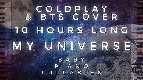 Coldplay & BTS "MY UNIVERSE" 10 Hours Long Cover by Baby Piano Lullabies!!!