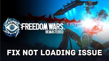 How To Fix Freedom Wars Remastered Not Loading issue on Desktop