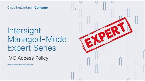 Intersight IMM Expert Series - IMC Access Policy