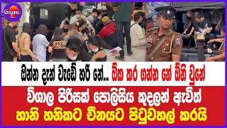 ඔන්න දැන් වැඩේ හරි නේ... විශාල පිරිසක් පොලිසිය කුදලන් ඇවිත් හානි හනිකට චීනයට පිටුවහල් කරයි