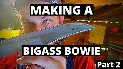 Making a Big Ass Bowie Knife! (part 2)