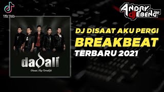 DJ Disaat Aku Pergi Breakbeat - DADALI Terbaru 2021 FullBass