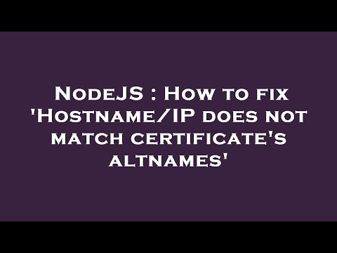 NodeJS : How to fix 'Hostname/IP does not match certificate's altnames'