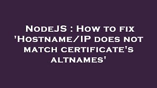 NodeJS : How to fix 'Hostname/IP does not match certificate's altnames'