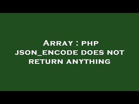 Array : php json_encode does not return anything