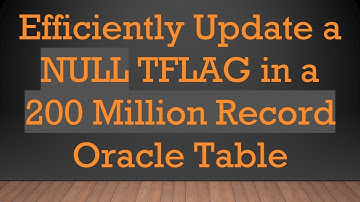 Efficiently Update a NULL TFLAG in a 200 Million Record Oracle Table