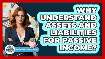 Why Understand Assets And Liabilities For Passive Income? - Your Guide to Budgeting