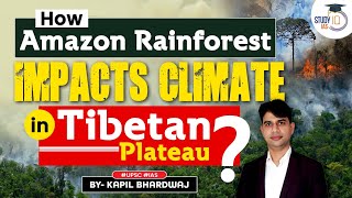 Climate Extremes in Amazon Rain Forests impacts climate in Tibetan Plateau | UPSC IAS | StudyIQ