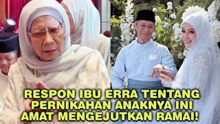 Respon ibu Erra tentang pernikahan anaknya ini benar² mengejutkan ramai? 😱