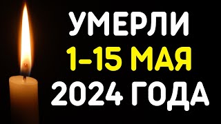 Знаменитости, умершие 1 - 15 мая 2024 года / Кто из звезд ушел из жизни?