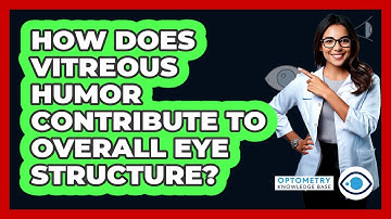 How Does Vitreous Humor Contribute To Overall Eye Structure? - Optometry Knowledge Base