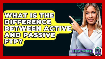 What Is The Difference Between Active And Passive FTP? - Next LVL Programming