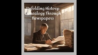 Unfolding History: Genealogy Through Newspapers