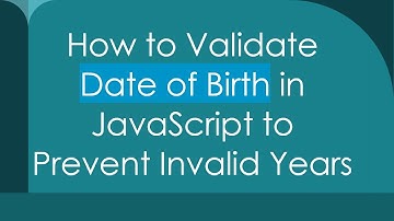 How to Validate Date of Birth in JavaScript to Prevent Invalid Years