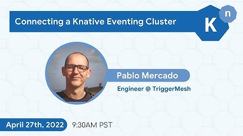 Knative April Meetup/ Demo: Connecting a Knative Eventing Cluster by PAblo Mercado