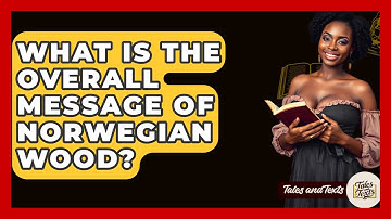 What Is The Overall Message Of Norwegian Wood? - Tales And Texts
