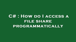C# : How do I access a file share programmatically