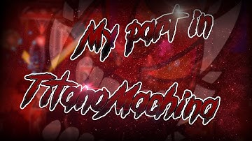 My Part In Titanomachina by Iris and more (Upcoming extreme demon)
