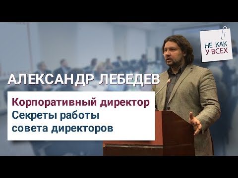 Александр Лебедев, корпоративный директор | Секреты работы совета директоров