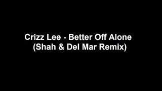 Crizz Lee - Better Off Alone (Shah & Del Mar Remix)
