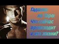 Гадание на Таро: Что сейчас происходит в его жизни?👁️👁️