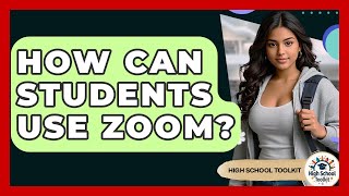 How Can Students Use Zoom - High School Toolkit