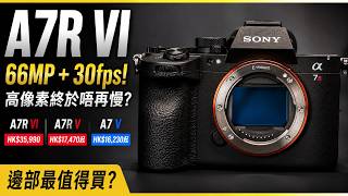 Sony A7R VI 總評|66MP+30fps 高像素怪獸登場!A7R V、A7 V 點揀?HK$35,990 值唔值?
