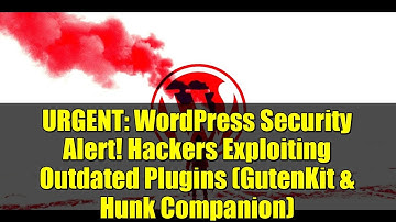 URGENT: WordPress Security Alert! Hackers Exploiting Outdated Plugins (GutenKit & Hunk Companion)