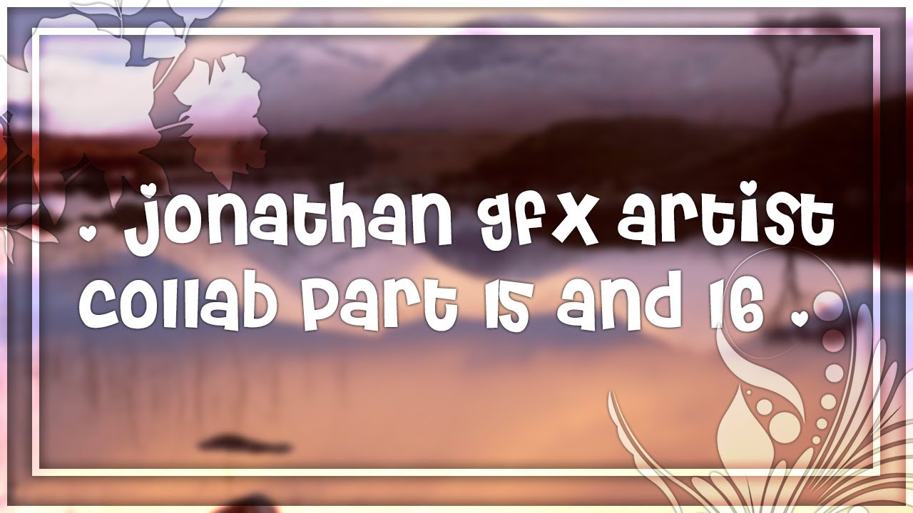 . jonathan gfx artist collab part 15 and 16 .