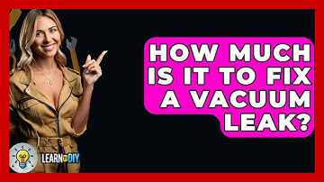 How Much Is It To Fix A Vacuum Leak? - LearnToDIY360.com