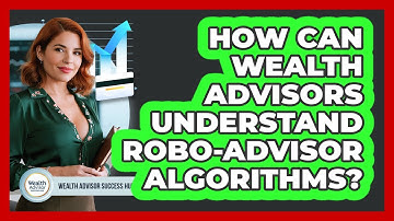 How Can Wealth Advisors Understand Robo-advisor Algorithms? - Wealth Advisor Success Hub
