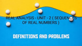 REAL ANALYSIS - UNIT - 2 ( SEQUENCES OF REAL NUMBERS) - DEFINITIONS .