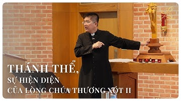 THÁNH THỂ - SỰ HIỆN DIỆN CỦA LÒNG CHÚA THƯƠNG XÓT II | Lm. Đaminh Giuse Nguyễn Thiết Thắng, SDD